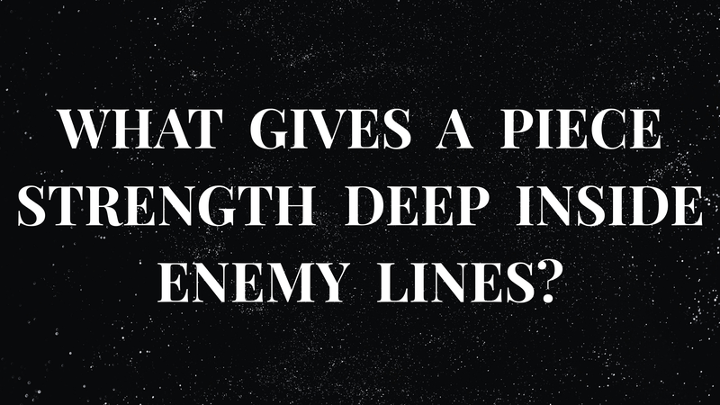 What gices a piece strenght deep inside the enemy lines?