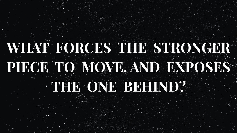 What forces the stronger piece to move, and exposes the one behind?