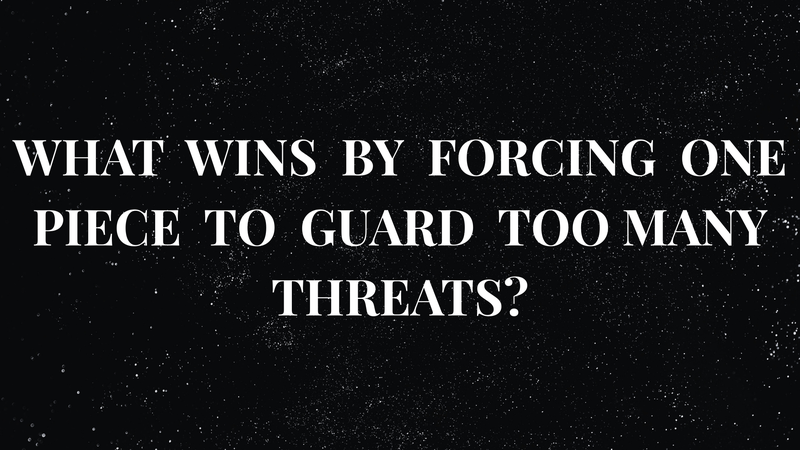 What wins by forcing one piece to guard too many threats?