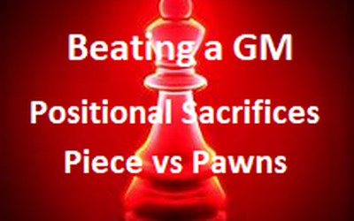 Beating a GM - Positional Sacrifices - Piece vs Pawns