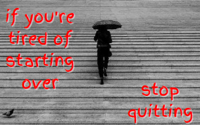 A quote "If you're tired of starting over stop quitting" I saw somewhere unattributed overlaid on a stock photo of someone walking up stairs.